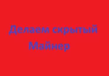 Как сделать скрытый майнер. скачать слив