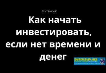 Максим Беккер Как начать инвестировать, если нет времени и денег 2020 слив