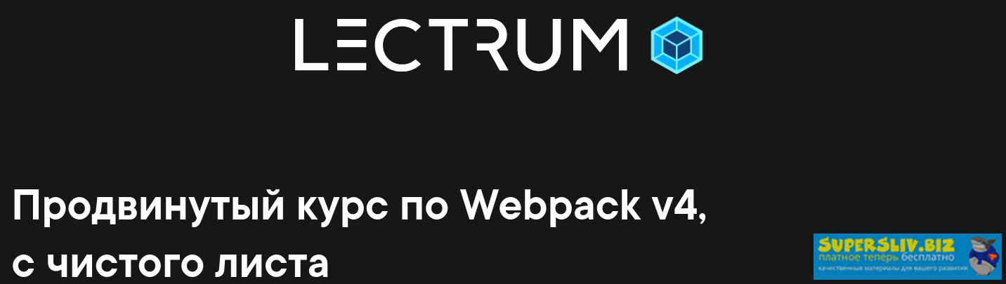Lectrum Продвинутый курс по Webpack v4, с чистого листа 2020 слив курса