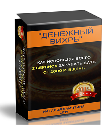 Денежный Вихрь - Как используя всего два сервиса зарабатывать от 2000 руб. в день - Замятина 2017 слив курса