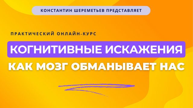 Константин Шереметьев Когнитивные искажения: как мозг обманывает нас. Тариф Базовый 2025 слив курса