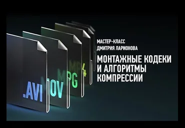 Монтажные кодеки и алгоритмы компрессии - Ларионов Profileschool 2016 слив