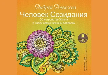 Человек Созидания. Об устройстве Жизни и Твоих самых важных вопросах - Андрей Алексеев слив
