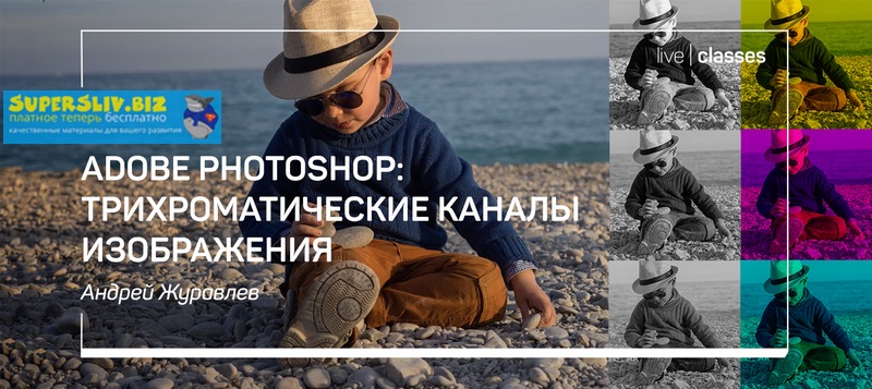 Андрей Журавлев Adobe Photoshop: трихроматические каналы изображения 2019 слив курса