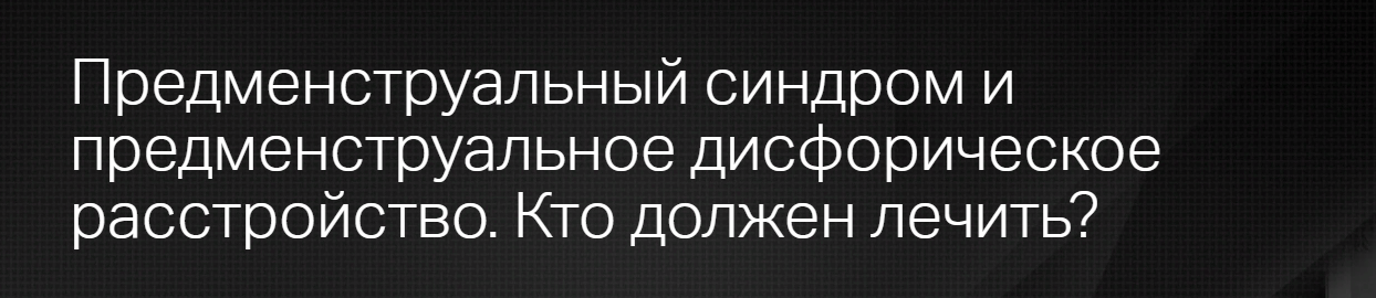 Клиника Калинченко Предменструальный синдром и предменструальное дисфорическое расстройство 2023 слив курса