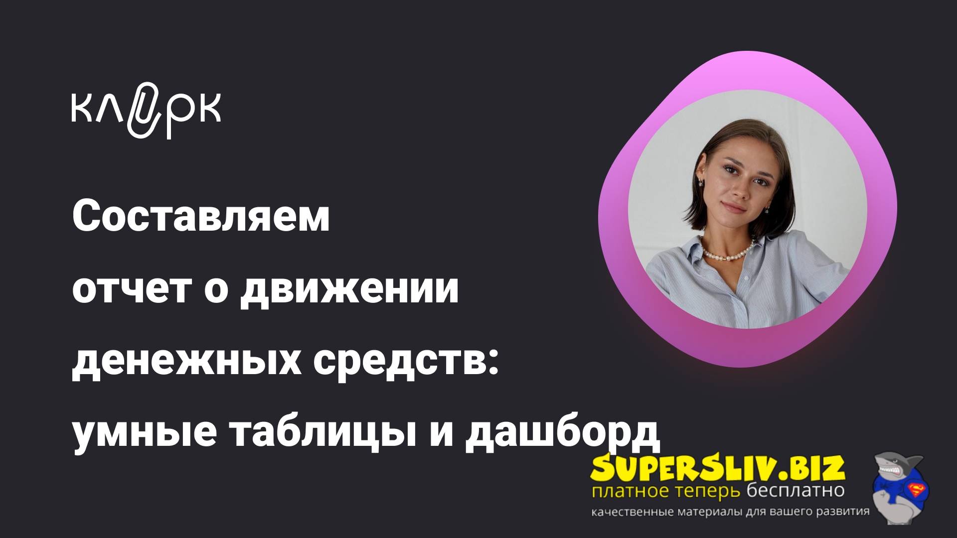 klerk Екатерина Ярушкина ― Составляем отчет о движении денежных средств: умные таблицы и дашборд слив курса