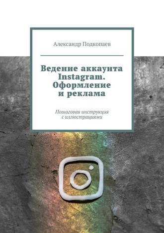 Александр Подкопаев Ведение аккаунта Instagram. Оформление и реклама 2019 слив курса
