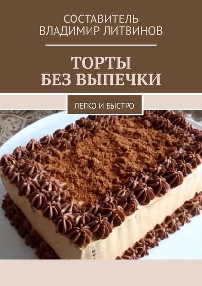 Владимир Литвинов Торты без выпечки. Легко и быстро слив курса