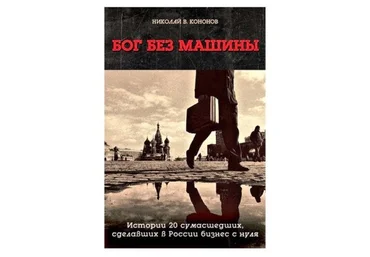 Николай Кононов Бог без машины. Истории 20 сумасшедших, сделавших в России бизнес с нуля слив
