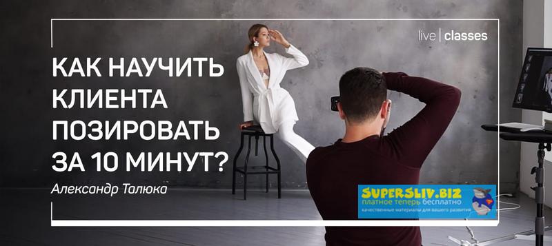 Александр Талюка Как научить клиента позировать за 10 минут? 2019 слив курса