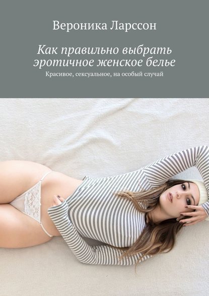 Вероника Ларссон Как правильно выбрать эротичное женское белье. Красивое, сексуальное слив курса