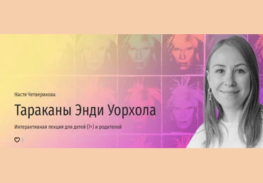 Прямая речь Настя Четверикова - Тараканы Энди Уорхола. Интерактивная лекция для детей 7+ и родит слив