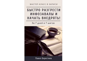 Павел Берестнев Мастер-класс «Как быстро разгрести инфозавалы и начать внедрять» 2020 слив