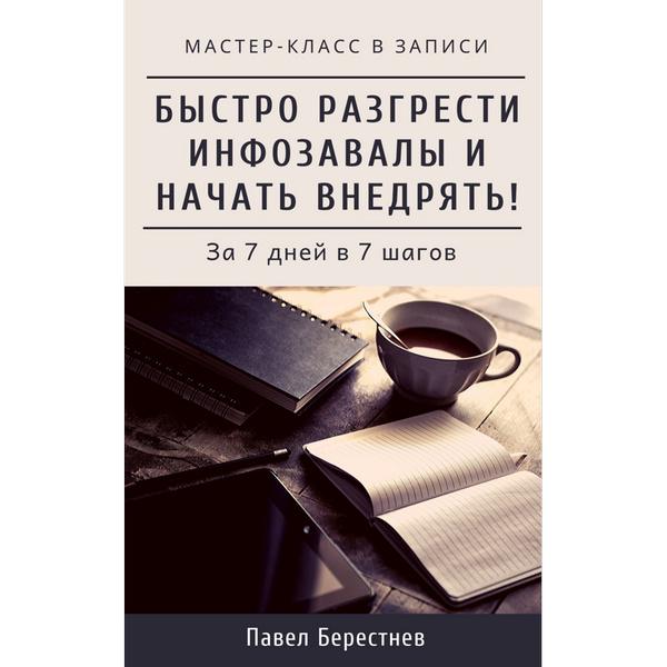 Павел Берестнев Мастер-класс «Как быстро разгрести инфозавалы и начать внедрять» 2020 слив курса