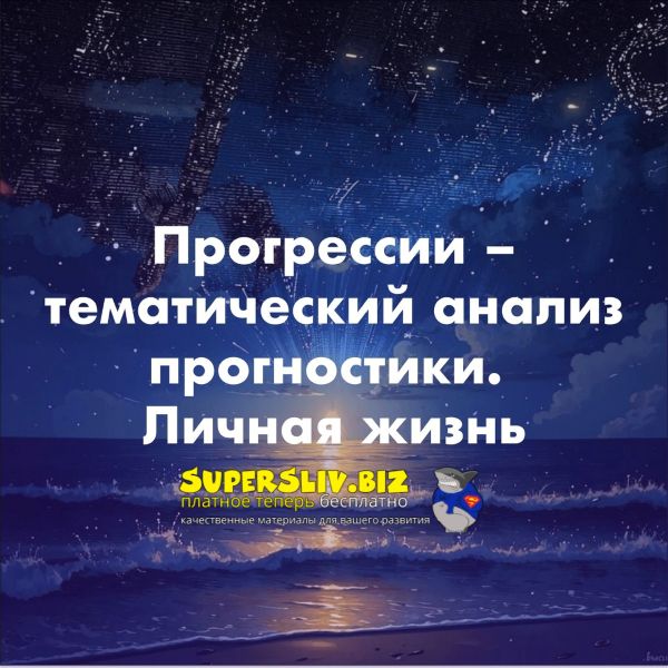 Академия Астрологии Ольга Сергеенкова ― Прогрессии – тематический анализ прогностики. Тема личной слив курса