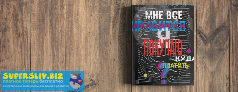 Сумасшедший маркетер Мануал «Мне всё нравится. Я покупаю. Куда платить?» 2019 слив курса