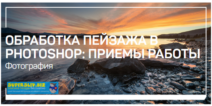 Дмитрий Шатров Обработка пейзажа в Photoshop: приемы работы 2020 слив курса