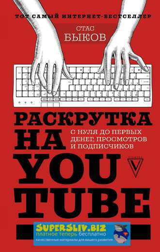 Стас Быков Раскрутка на YouTube. С нуля до первых денег, просмотров и подписчиков слив курса