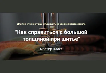 Лариса Клепачева Мастер-класс «Как справиться с большой толщиной при шитье» 2019 слив