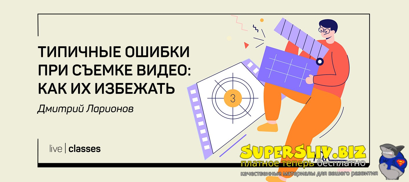 liveclasses Дмитрий Ларионов ― Типичные ошибки при съемке видео: как их избежать 2025 слив курса