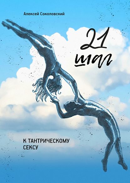 Алексей Соколовский 21 шаг к тантрическому сексу. Трехнедельный пошаговый курс для мужчин слив курса