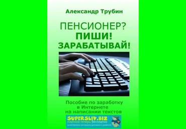 Александр Трубин Пенсионер? Пиши! Зарабатывай! Пособие по заработку в Интернете на написании текст слив