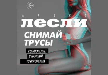 Алекс Лесли Снимай трусы. Соблазнение с научной точки зрения. Аудиокнига 2023 слив