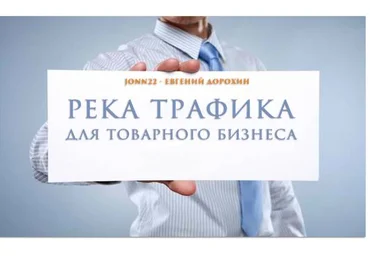 Река трафика для товарного бизнеса 2016 - Евгений Дорохин jonn22 слив