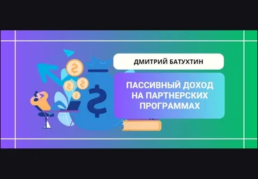 Дмитрий Батухтин Пассивный заработок на партнерских программах 2023 слив