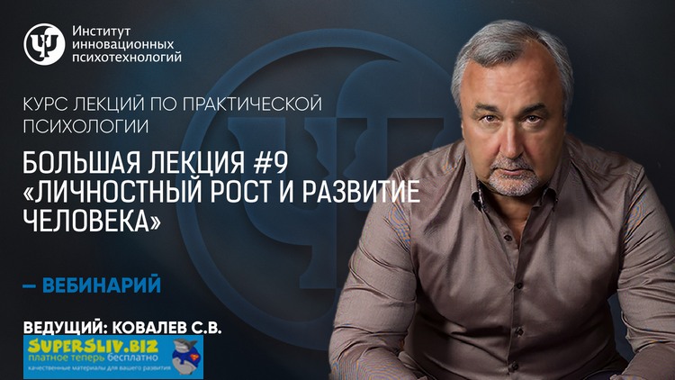 Практическая психология Большая лекция #9. Личностный рост и развитие человека Сергей Ковалев слив курса
