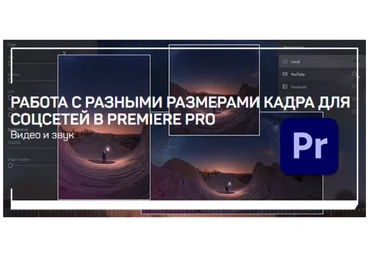 Дмитрий Ларионов Работа с разными размерами кадра для соцсетей в Premiere Pro 2021 слив