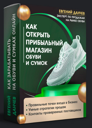 Евгений Данчев Как открыть прибыльный магазин обуви и сумок 2023 слив курса