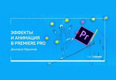 Дмитрий Ларионов Эффекты и анимация в Premiere Pro 2020 скачать слив