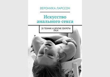 Вероника Ларссон Искусство анального секса. 20 техник и другие секреты ласк слив