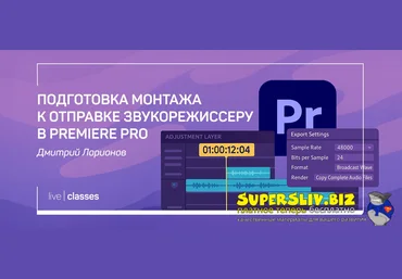 liveclasses Дмитрий Ларионов ― Подготовка монтажа к отправке звукорежиссеру в Premiere Pro 2025 слив