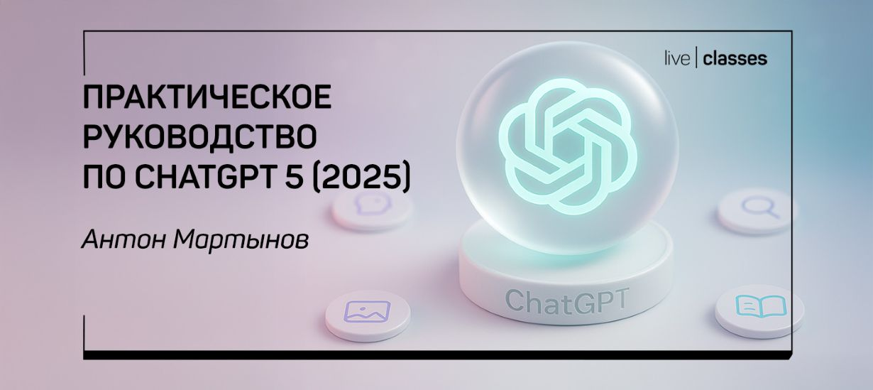 liveclasses Антон Мартынов ― Практическое руководство по ChatGPT 5 2025 слив курса