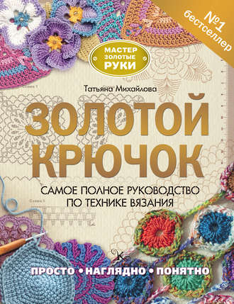 Татьяна Михайлова Золотой крючок. Самое полное руководство по технике вязания слив курса
