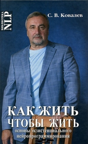 Ковалев С. - Как жить, чтобы жить, или Основы экзистенциального нейропрограммирования 2013 слив курса