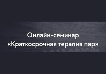 МИП София Шолохова - Онлайн-семинар «Краткосрочная терапия пар» 2022 слив