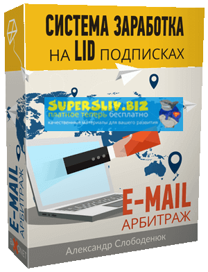 Александр Слободенюк Система заработка на LID подписках. E-mail - Арбитраж 2020 слив курса